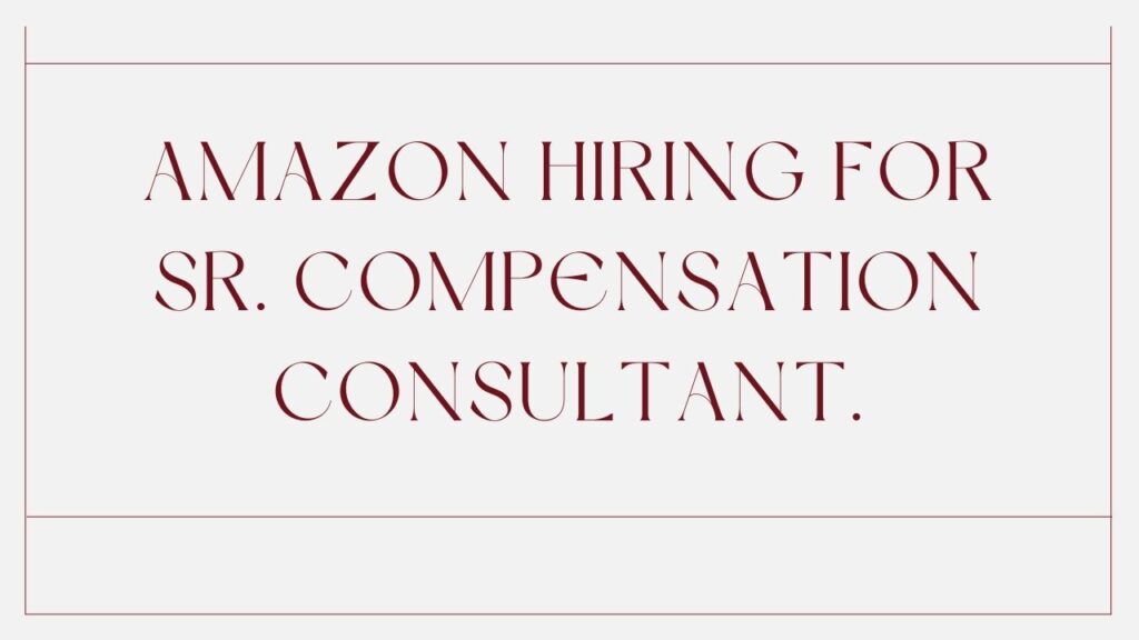 Amazon Hiring For Sr. Compensation Consultant.