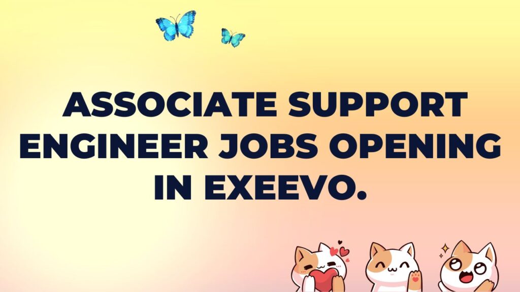 Associate Support Engineer Jobs Opening in Exeevo.