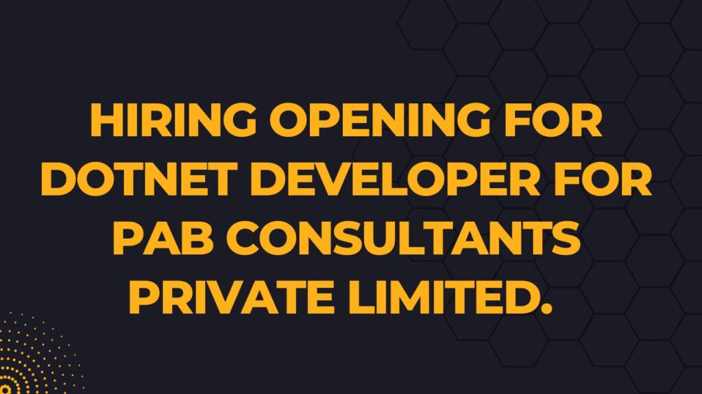 Hiring Opening For Dotnet Developer For PAB Consultants Private Limited.