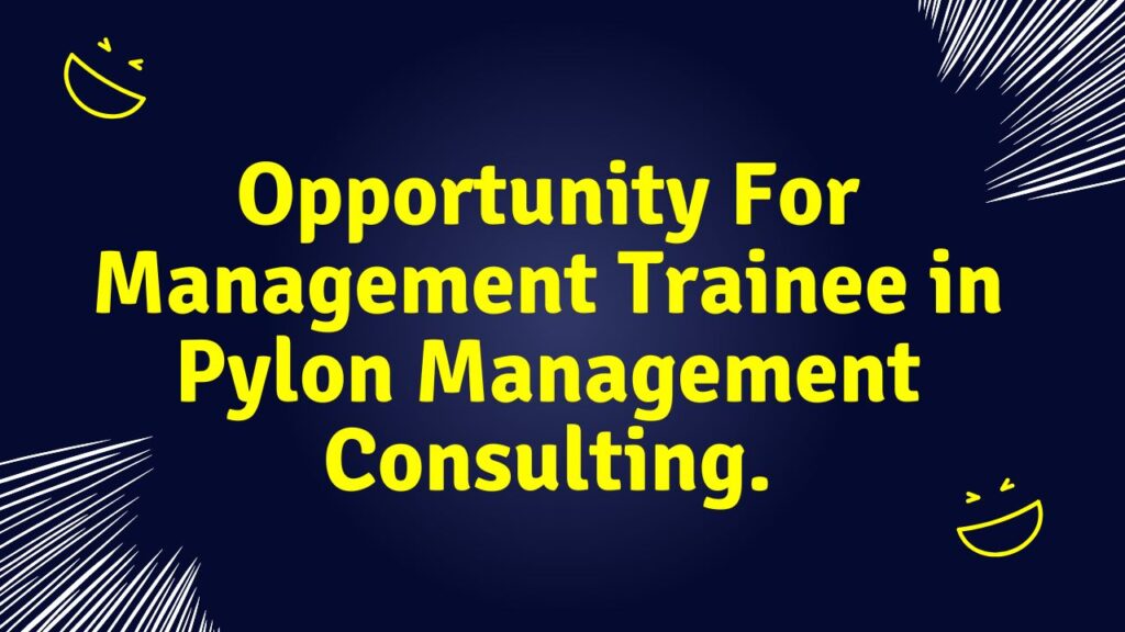 Opportunity For Management Trainee in Pylon Management Consulting.