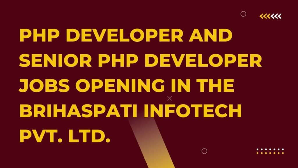 PHP Developer and Senior PHP Developer Jobs Opening in The Brihaspati Infotech Pvt. Ltd.