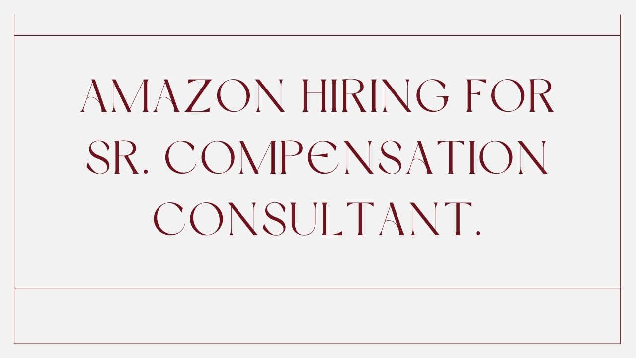 Amazon Hiring For Sr. Compensation Consultant.