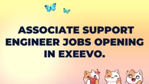 Associate Support Engineer Jobs Opening in Exeevo.