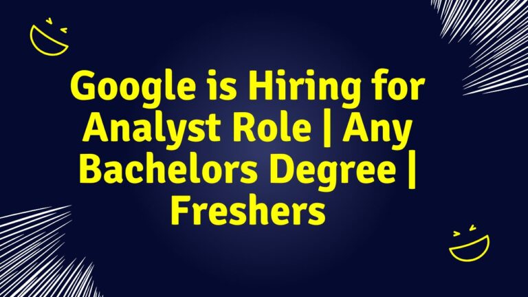 Google is Hiring for Analyst Role | Any Bachelors Degree | Freshers