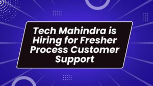 Tech Mahindra is Hiring for Fresher Process Customer Support