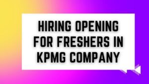 Hiring Opening For FRESHERS in KPMG Company
