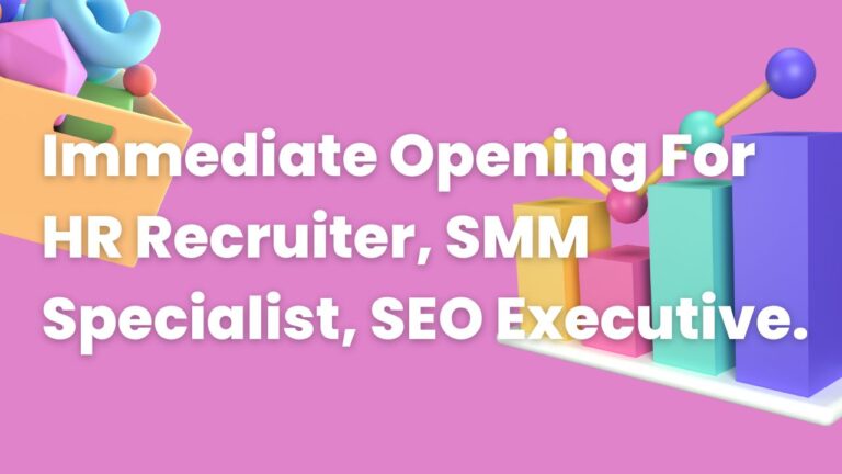 Immediate Opening For HR Recruiter, SMM Specialist, SEO Executive.