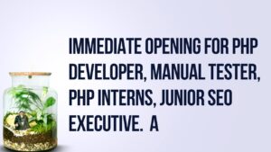 Immediate Opening For PHP Developer, Manual Tester, PHP Interns, Junior Seo Executive.