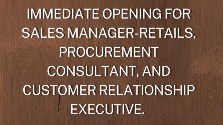 Immediate Opening For Sales Manager-Retails, Procurement Consultant, and Customer Relationship Executive.