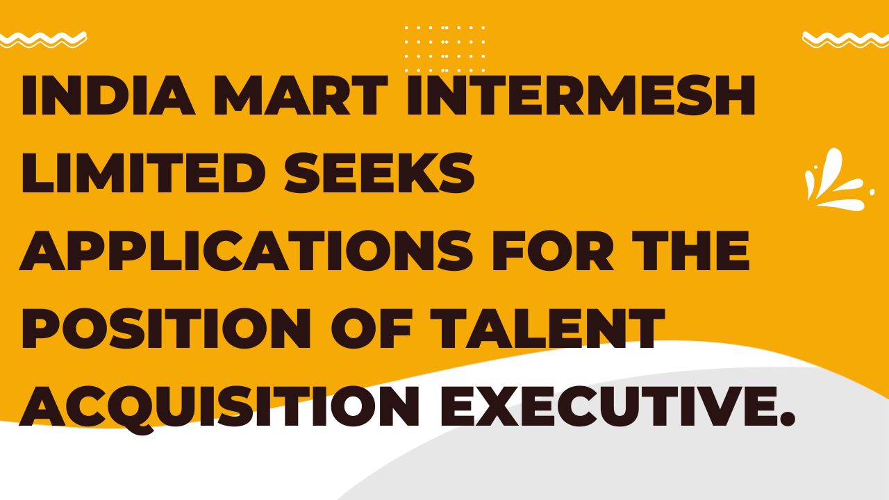 India MART Intermesh Limited Seeks Applications For The Position Of Talent Acquisition Executive.