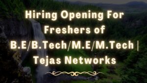 Hiring Opening For Freshers of B.E/B.Tech/M.E/M.Tech | Tejas Networks