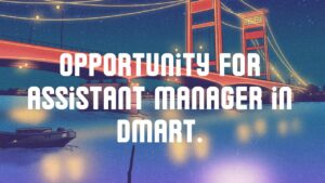 Opportunity For Assistant Manager in DMart.