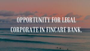 Opportunity For Legal Corporate in Fincare Bank.