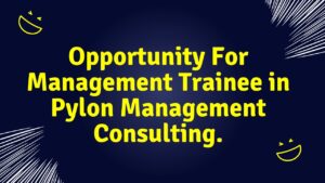 Opportunity For Management Trainee in Pylon Management Consulting.