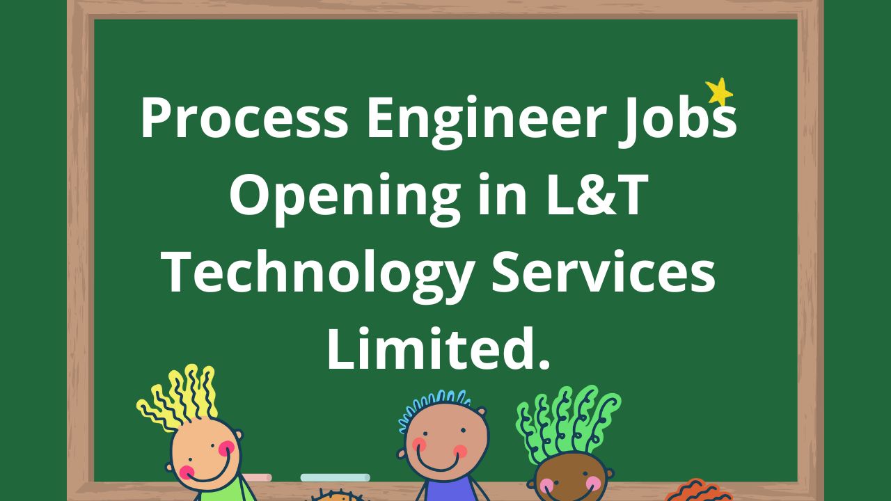 Process Engineer Jobs Opening in L&T Technology Services Limited.