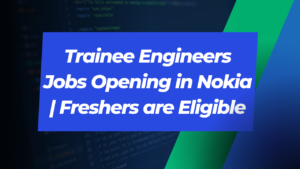 Trainee Engineers Jobs Opening in Nokia | Freshers are Eligible